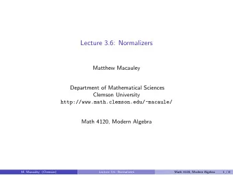 Lecture 3.6: Normalizers  Matthew Macauley  Department of Mathematical Sciences  Clemson University