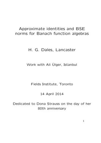 Approximate identities and BSE  norms for Banach function algebras  H. G. Dales, Lancaster  Work