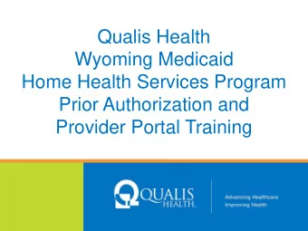 Qualis Health  Wyoming Medicaid  Home Health Services Program  Prior Authorization and  Provider