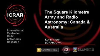 The Square Kilometre  Array and Radio  Astronomy: Canada &amp;  Australia  Kevin Vinsen  (ICRAR,