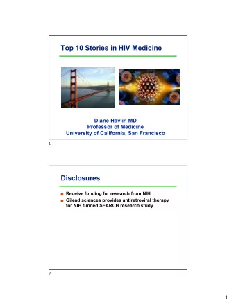 Top 10 Stories in HIV Medicine  Diane Havlir, MD  Professor of Medicine  University of California,