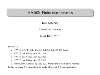 MA162: Finite mathematics  .  Jack Schmidt  University of Kentucky  April 10th, 2013  Schedule:  HW