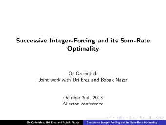 Successive Integer-Forcing and its Sum-Rate  Optimality  Or Ordentlich  Joint work with Uri Erez