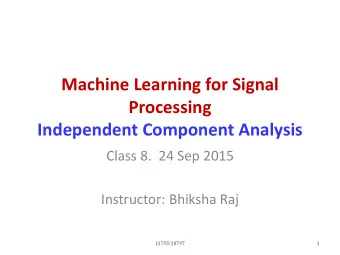 Processing  Independent Component Analysis  Class 8.  24 Sep 2015  Instructor: Bhiksha Raj