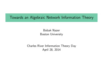 Towards an Algebraic Network Information Theory  Bobak Nazer  Boston University  Charles River