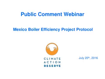 Public Comment Webinar  Mexico Boiler Efficiency Project Protocol July 20 th , 2016  This protocol