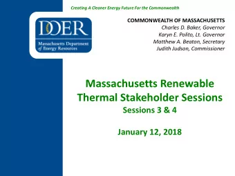 Massachusetts Renewable  Thermal Stakeholder Sessions  Sessions 3 &amp; 4  January 12, 2018