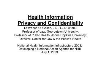 Health Information  Privacy and Confidentiality  Lawrence O. Gostin, J.D., LL.D. (Hon.)  Professor