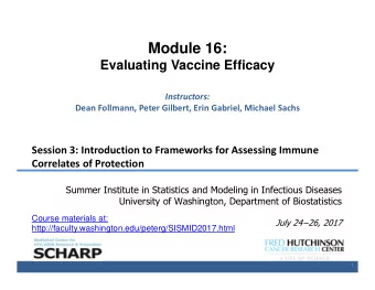 Module 16:  Evaluating Vaccine Efficacy Instructors: Dean Follmann, Peter Gilbert, Erin Gabriel,