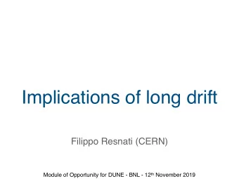 Implications of long drift  Filippo Resnati (CERN) Module of Opportunity for DUNE - BNL - 12 th