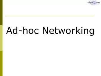 Ad-hoc Networking  Why mesh? Why ad-hoc?  Requires no central authority (no  access points);