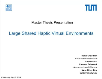 Large Shared Haptic Virtual Environments  Nakul Chaudhari  nakul.chaudhari@tum.de  Supervisors: