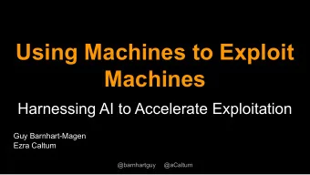 Using Machines to Exploit  Machines  Harnessing AI to Accelerate Exploitation  Guy Barnhart-Magen