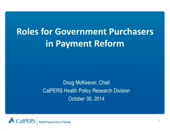 Roles for Government Purchasers in Payment Reform  Doug McKeever, Chief  CalPERS Health Policy