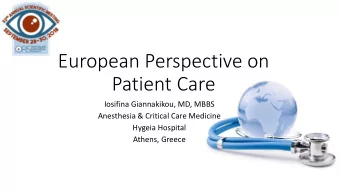 European Perspective on  Patient Care  Iosifina Giannakikou, MD, MBBS  Anesthesia &amp; Critical