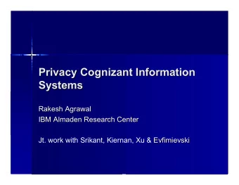 Privacy Cognizant Information  Privacy Cognizant Information  Systems  Systems  Rakesh Agrawal