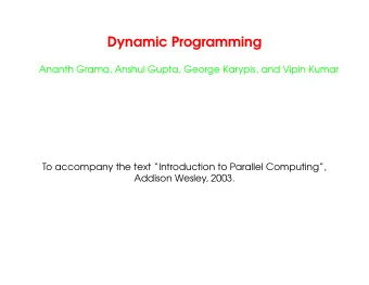 Dynamic Programming  Ananth Grama, Anshul Gupta, George Karypis, and Vipin Kumar  To accompany the