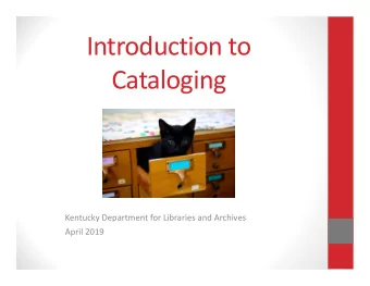 Introduction to  Cataloging  Kentucky Department for Libraries and Archives  April 2019  Why do we