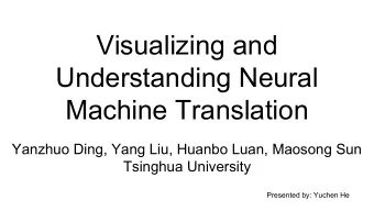 Visualizing and  Understanding Neural  Machine Translation  Yanzhuo Ding, Yang Liu, Huanbo Luan,