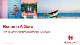 Become A Guru  How T  o Solve A Memory Leak In Under 10 Minutes  Confidential - do not distribute