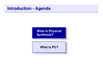 Introduction - Agenda  What is Physical  Synthesis?  What is PC?  Design Sizes are Increasing