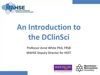 An Introduction to  the DClinSci  Professor Anne White PhD, FRSB  MAHSE Deputy Director for HSST