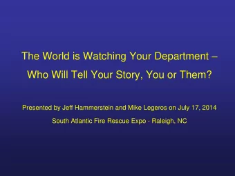 The World is Watching Your Department   Who Will Tell Your Story, You or Them?  Presented by