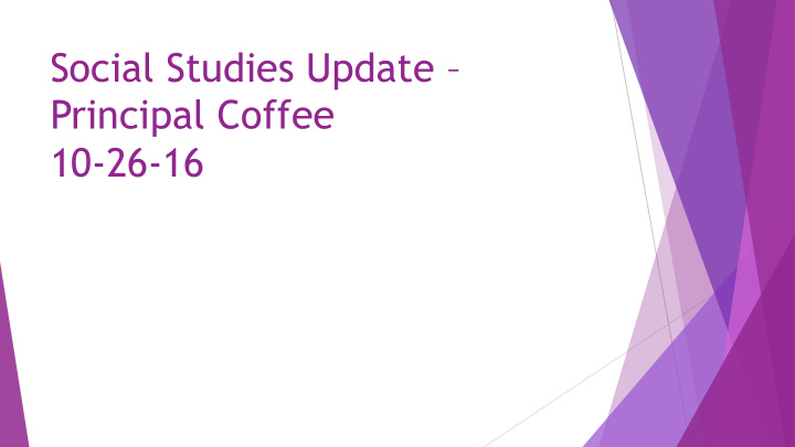 social studies update principal coffee 10 26 16 how we