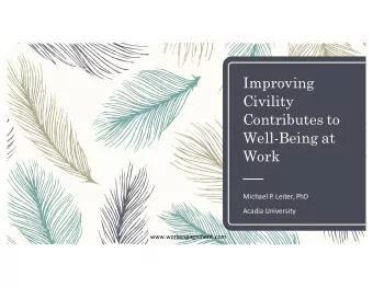 Improving  Civility  Contributes to  Well-Being at  Work  Michael P. Leiter, PhD  Acadia University