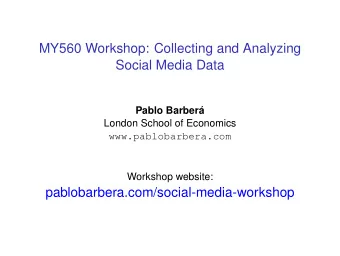 MY560 Workshop: Collecting and Analyzing  Social Media Data  Pablo Barber  a  London School of