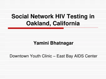 Social Network HIV Testing in  Oakland, California  Yamini Bhatnagar Downtown Youth Clinic  East
