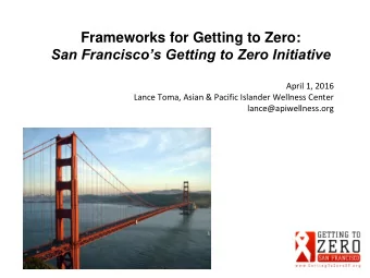 San Franciscos Getting to Zero Initiative  April 1, 2016  Lance Toma, Asian &amp; Pacific