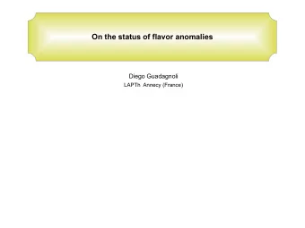 On the status of flavor anomalies  Diego Guadagnoli  LAPTh  Annecy (France)  Recap of flavor