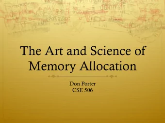 The Art and Science of  Memory Allocation  Don Porter  CSE 506  Lecture goal  Understand how