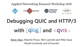 Debugging QUIC and HTTP/3  with             and________  Robin Marx, Maxime Piraux, Wim Lamotte and