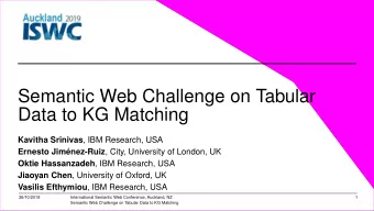 Semantic Web Challenge on Tabular  Data to KG Matching Kavitha Srinivas , IBM Research, USA Ernesto