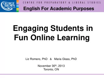 Fun Online Learning  Liz Romero, PhD   &amp;   Maria Glass, PhD November 30 th , 2013  Toronto, ON