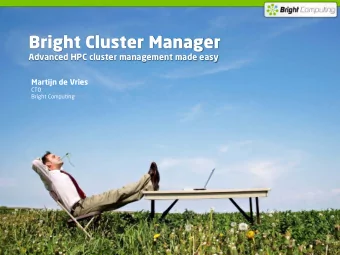 Bright Cluster Manager  Advanced HPC cluster management made easy  Martijn de Vries  CTO  Bright
