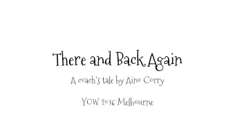 There and Back Again  A coachs tale by Aino Corry  YOW 2016 Melbourne  Takeaway message  Agile