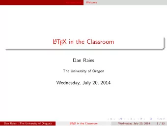 L A T  EX in the Classroom  Dan Raies  The University of Oregon  Wednesday, July 20, 2014  Dan
