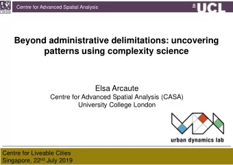 Beyond administrative delimitations: uncovering  patterns using complexity science  Elsa Arcaute