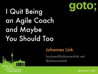I Quit Being  an Agile Coach  and Maybe  You Should Too  Johannes Link  business@johanneslink.net