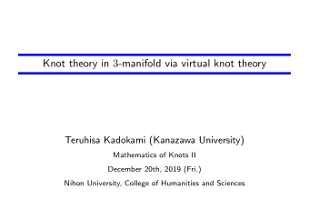 Knot theory in 3 -manifold via virtual knot theory  Teruhisa Kadokami (Kanazawa University)