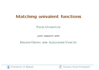 Matching univalent functions  Pavel Gumenyuk  joint research with  Erlend Grong and Alexander