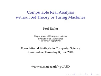 Computable Real Analysis  without Set Theory or Turing Machines  Paul Taylor  Department of