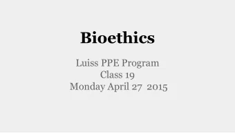 Bioethics  Luiss PPE Program  Class 19  Monday April 27  2015  Topics  Ethical Principles involving