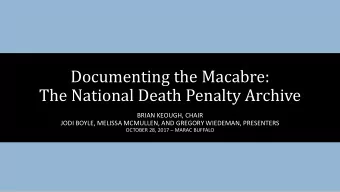 Documenting the Macabre:  The National Death Penalty Archive  BRIAN KEOUGH, CHAIR  JODI BOYLE,