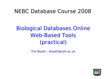NEBC Database Course 2008  Biological Databases Online  Web-Based Tools  (practical)  Tim Booth :