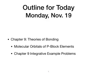Outline for Today  Monday, Nov. 19  Chapter 9: Theories of Bonding  Molecular Orbitals of