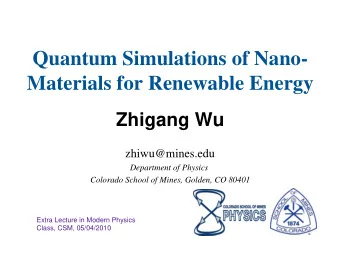 Quantum Simulations of Nano-  Materials for Renewable Energy  Zhigang Wu  zhiwu@mines.edu